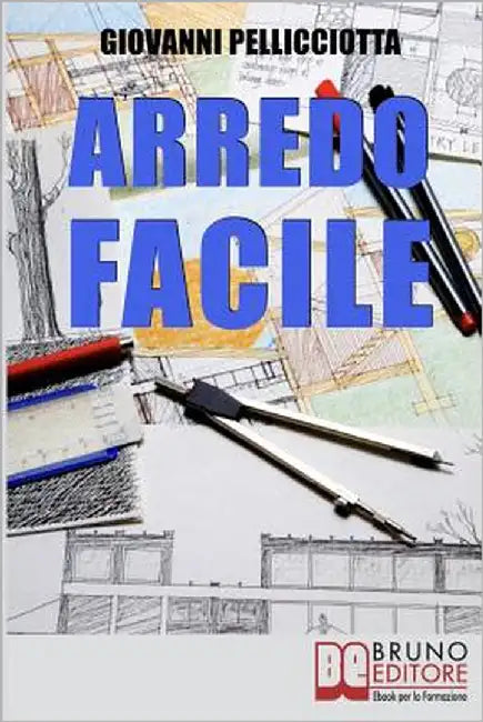 Arredo Facile: Libera la Tua Creatività Imparando ad Arredare la Tua Casa con Pochi e Semplici Trucchi by Pellicciotta, Giovanni