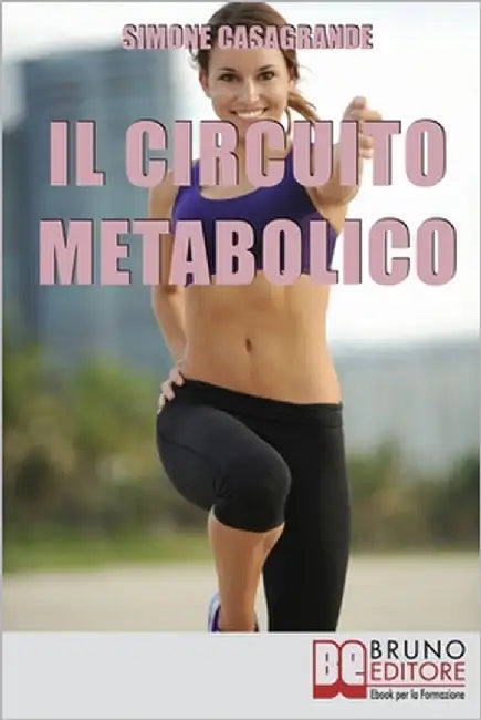 Il Circuito Metabolico: Come Accelerare il Metabolismo e Tonificare il Tuo Corpo in Soli 30 Minuti by Casagrande, Simone