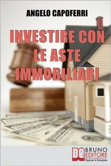 Investire con le Aste Immobiliari: La Guida dal Pignoramento alla Partecipazione all'Asta fino al Possesso e alla Rivendita dell'Immobile by Capoferri, Angelo