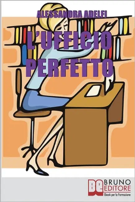 L'Ufficio Perfetto: Guida Pratica all'Organizzazione del Lavoro e alla Gestione Efficace dell'Ufficio by Adelfi, Alessandra
