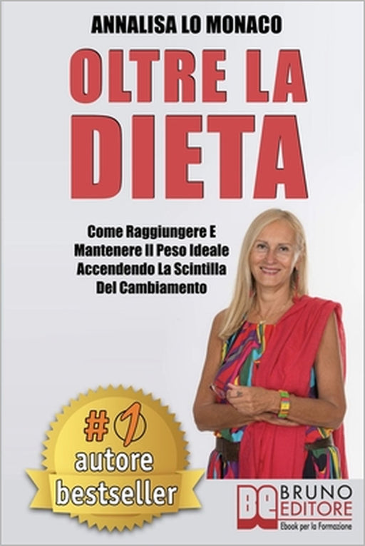 Oltre La Dieta: Come Raggiungere e Mantenere il Peso Ideale Accendendo La Scintilla Del Cambiamento by Annalisa Lo Monaco