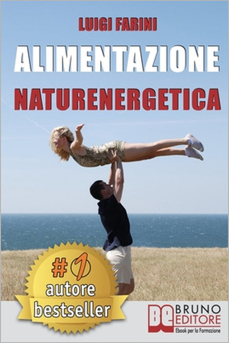 Alimentazione Naturenergetica: Come Seguire Una Dieta Sana ed Equilibrata Per Lo Sport e Per Il Tuo Benessere Quotidiano. by Luigi Farini