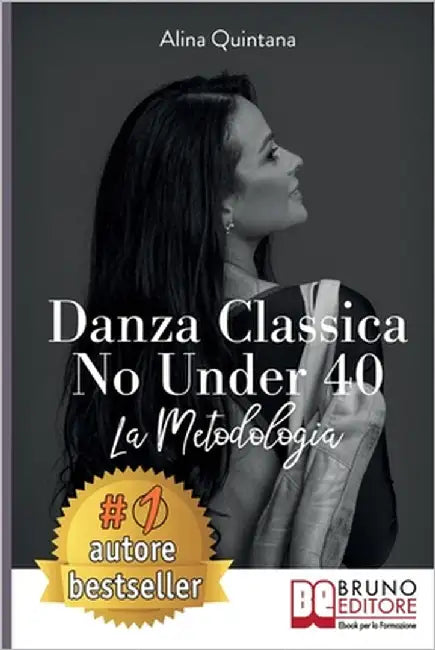 Danza Classica No Under 40: Come Intraprendere Un Percorso Emozionale Di Danza Classica Per Donne Sopra I 40 Anni by Quintana, Alina