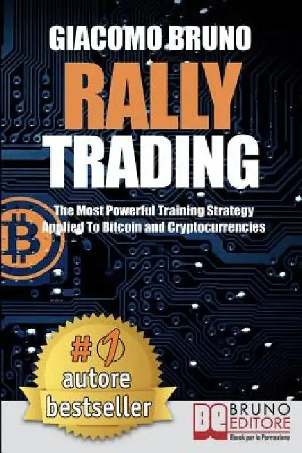 Rally Trading: The Most Powerful Training Strategy Applied to Bitcoin and Cryptocurrencies by Giacomo Bruno