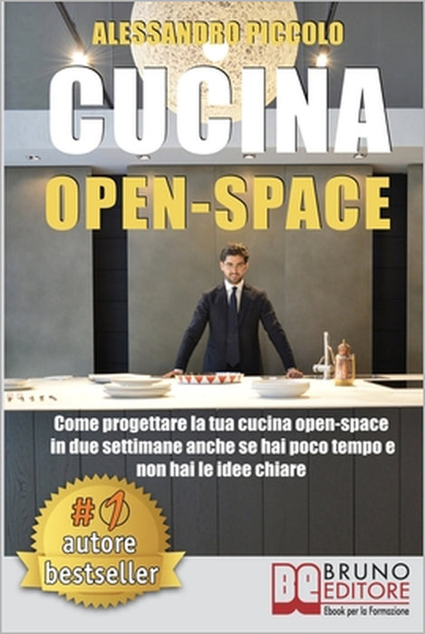 Cucina Open-Space: Come Progettare La Tua Cucina Open-Space In Due Settimane Anche Se Hai Poco Tempo e Non Hai Le Idee Chiare by Alessandro Piccolo
