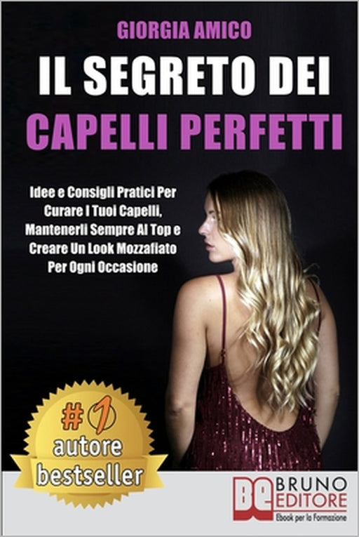Il Segreto Per Capelli Perfetti: Idee e Consigli Pratici Per Curare I Tuoi Capelli, Mantenerli Sempre Al Top e Creare Un Look Mozzafiato Per Ogni Occa by Giorgia Amico