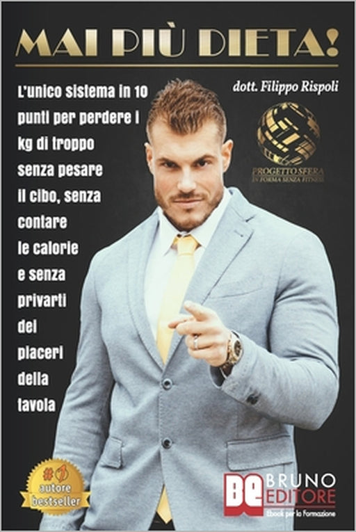 Mai Più Dieta!: L'Unico Sistema In 10 Punti Per Perdere I Kg Di Troppo Senza Pesare Il Cibo, Senza Contare Le Calorie E Senza Privarti by Filippo Rispoli