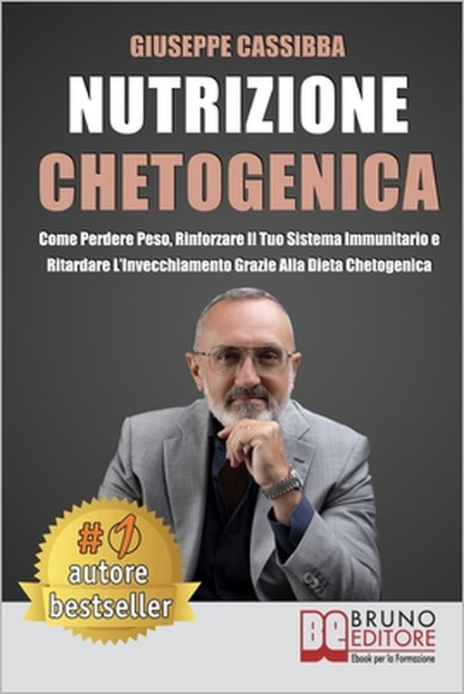 Nutrizione Chetogenica: Come Perdere Peso, Rinforzare Il Tuo Sistema Immunitario E Ritardare L'Invecchiamento Grazie Alla Dieta Chetogenica by Giuseppe Cassibba