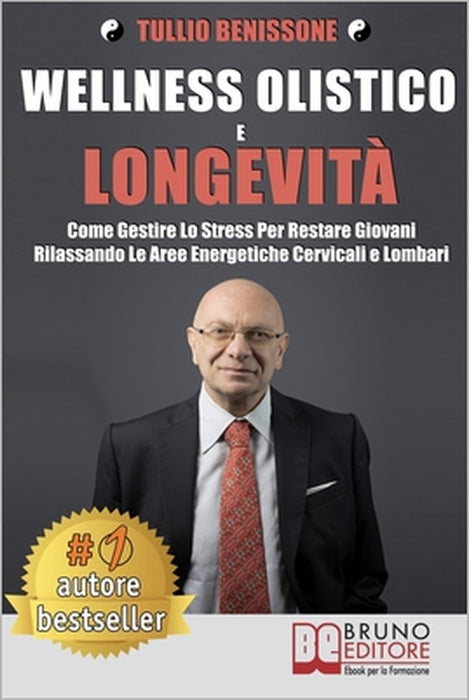Wellness Olistico e Longevità: Come Gestire Lo Stress Per Restare Giovani Rilassando Le Aree Energetiche Cervicali E Lombari by Tullio Benissone