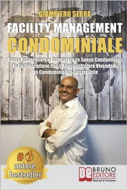 Facility Management Condominiale: Come Risparmiare E Ottimizzare Le Spese Condominiali In Collaborazione Con L'Amministratore Vivendo In Un Condominio by Serra, Giampiero