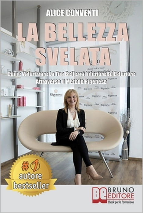 La Bellezza Svelata: Come Valorizzare La Tua Bellezza Interiore Ed Esteriore Attraverso Il Metodo Rigenesa by Alice Conventi