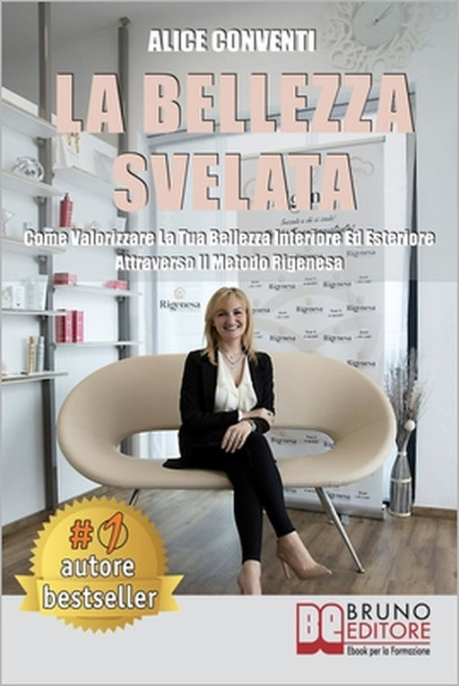 La Bellezza Svelata: Come Valorizzare La Tua Bellezza Interiore Ed Esteriore Attraverso Il Metodo Rigenesa by Alice Conventi