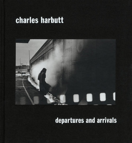 Charles Harbutt: Departures and Arrivals by Charles Harbutt