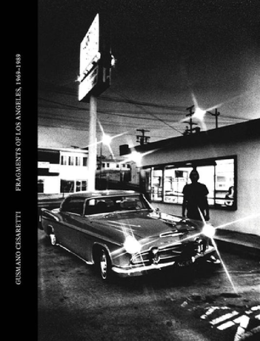 Gusmano Cesaretti: Fragments of Los Angeles, 1969-1989 by Gusmano Cesaretti