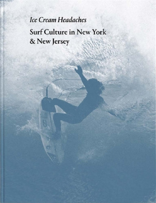 Ice Cream Headaches: Surf Culture in New York & New Jersey by Julien Roubinet
