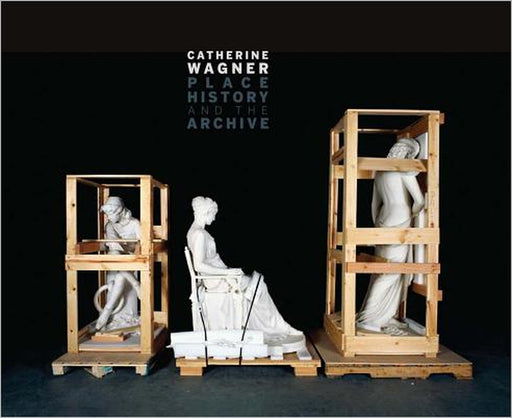 Catherine Wagner: Place, History, and the Archive by Catherine Wagner, Stephen Shore, Shoair Mavlian