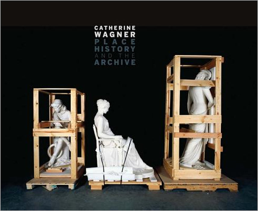 Catherine Wagner: Place, History, and the Archive by Catherine Wagner, Stephen Shore, Shoair Mavlian