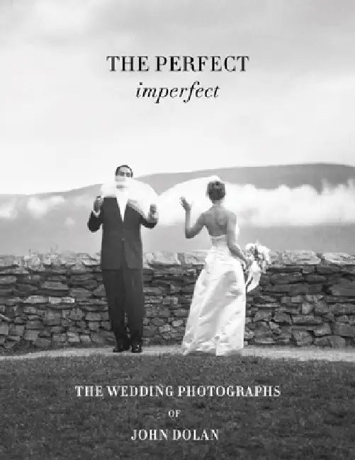 John Dolan: The Perfect Imperfect: The Wedding Photographs by John Dolan