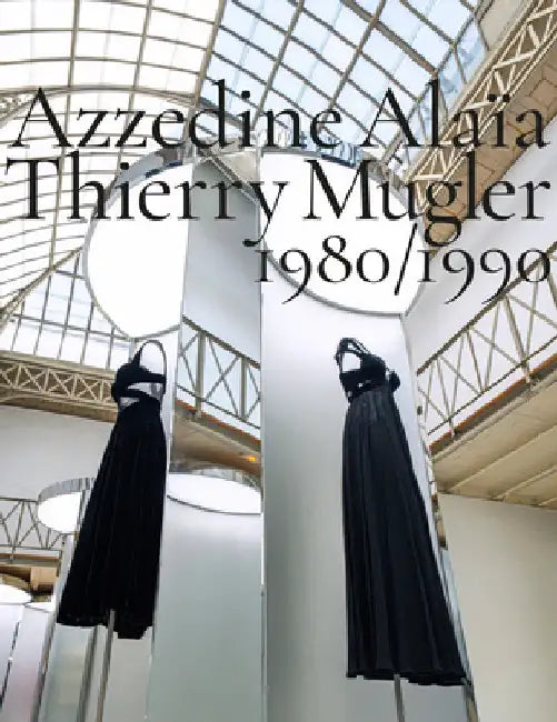 Azzedine Alaïa, Thierry Mugler: Two Decades of Artistic Affinities by Azzedine Alaia