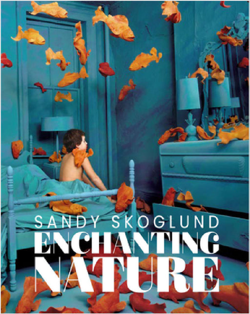 Sandy Skoglund: Enchanting Nature by Sandy Skoglund, Laura Van Straaten