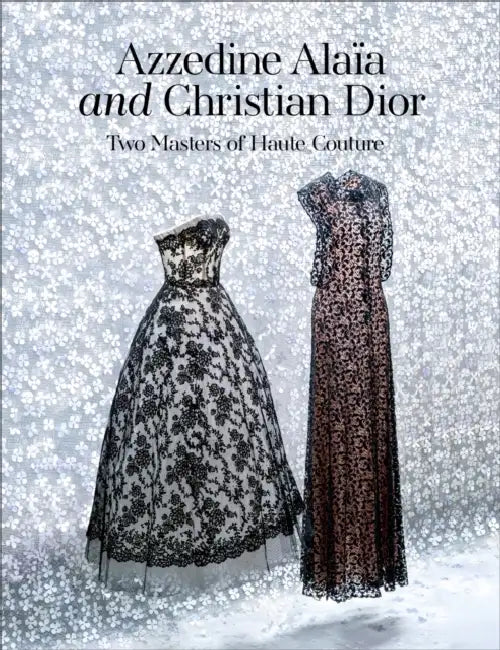 Azzedine Alaïa and Christian Dior: Two Masters of Haute Couture by Azzedine Alaia, Olivier Saillard, Carla Sozzani