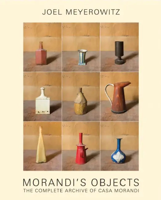 Joel Meyerowitz: Morandi's Objects: The Complete Archive of Casa Morandi by Joel Meyerowitz, Maggie Barrett, Amanda Renshaw
