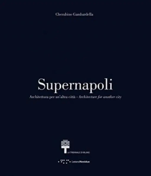 Supernapoli: Architecture for Another City by Cherubino Gambardella