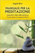 Manuale Per La Meditazione. Essere Felici E Liberi Dalla Sofferenza: A Tutte Le Persone Che Inseguono La Felicità by Brizi, Angelo