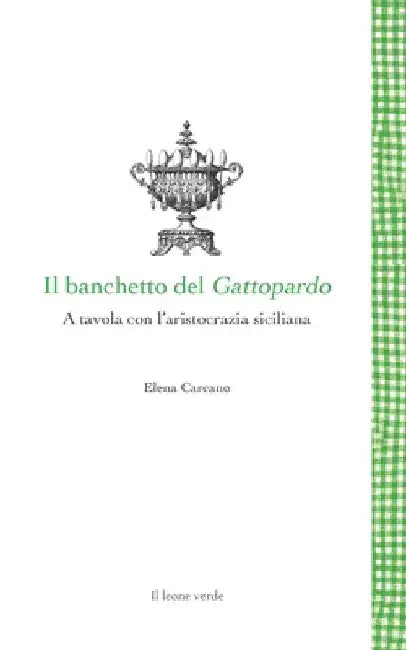 Il banchetto del Gattopardo - A tavola con l'aristocrazia siciliana by Elena Carcano