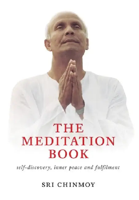 The Meditation Book: Self-Discovery, Inner Peace and Fulfilment by Sri Chinmoy