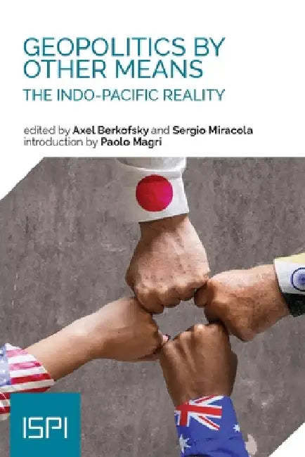 Geopolitics by Other Means: The Indo-Pacific Reality by Axel Berkofsky