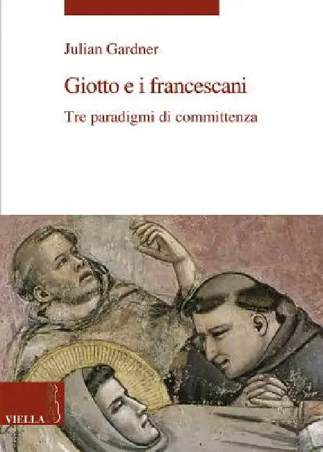 Giotto E I Francescani: Tre Paradigmi Di Committenza by Julian Gardner