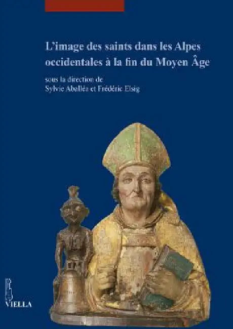L'Image Des Saints Dans Les Alpes Occidentales a la Fin Du Moyen Age: Actes Du Colloque International Tenu Au Musee Dart Et d'Histoire de Geneve (17-1 by Sylvie Aballea, Frederic Elsig