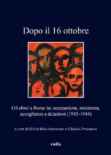 Dopo Il 16 Ottobre: Gli Ebrei a Roma Tra Occupazione, Resistenza, Accoglienza E Delazioni (1943-1944) by Silvia Haia Antonucci, Amedeo Osti Guerrazzi, Claudio Procaccia