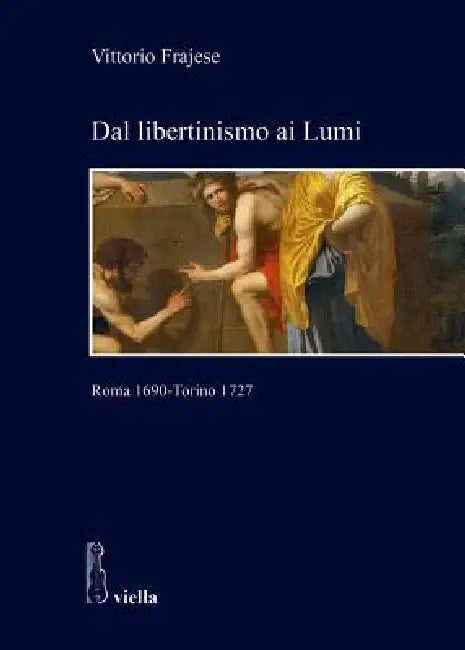 Dal Libertinismo AI Lumi: Roma 1690 - Torino 1727 by Vittorio Frajese