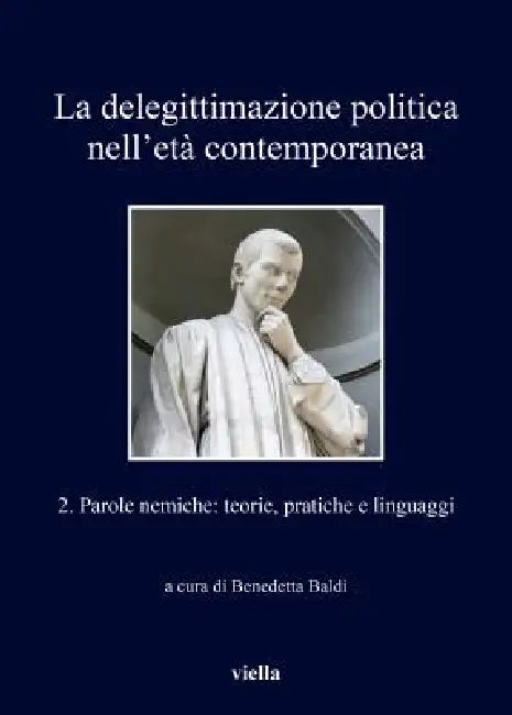 La Delegittimazione Politica Nell'eta Contemporanea 2: Parole Nemiche: Teorie, Pratiche E Linguaggi by Benedetta Baldi, Neri Binazzi, Enrico Borello