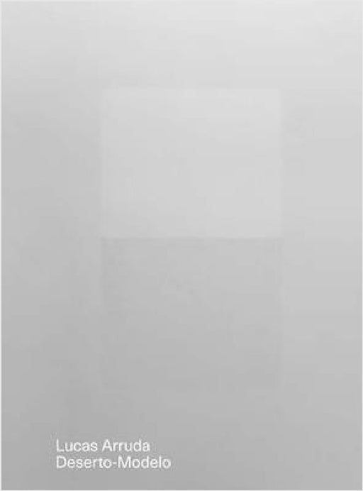 Lucas Arruda: Deserto-Modelo by Lucas Arruda