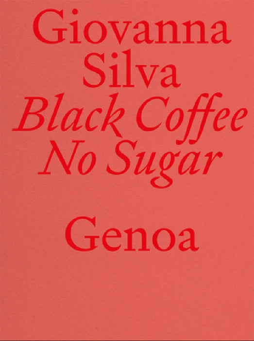 Giovanna Silva: Black Coffee No Sugar: Genoa by Giovanna Silva, Chiara Carpenter, Valter Scelsi