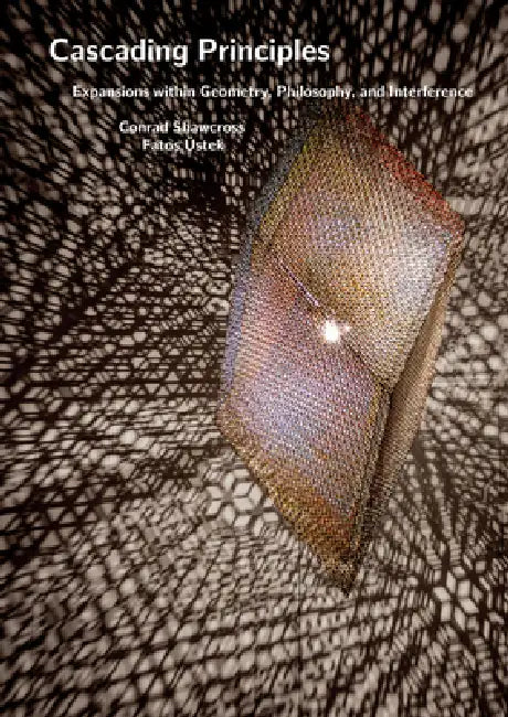 Conrad Shawcross: Cascading Principles: Expansions Within Geometry, Philosophy, and Interference by Conrad Shawcross, Fatos Üstek, Martin Bridson