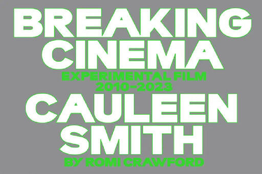 Cauleen Smith: Breaking Cinema: Experimental Film 2010-2023 by Cauleen Smith, Romi Crawford