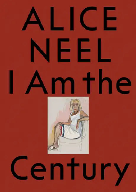 Alice Neel: I Am the Century by Alice Neel, Sarah Cosulich, Pietro Rigolo