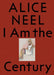 Alice Neel: I Am the Century by Alice Neel, Sarah Cosulich, Pietro Rigolo