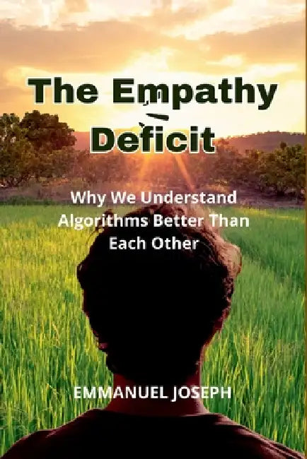 The Empathy Deficit, Why We Understand Algorithms Better Than Each Other by Emmanuel Joseph