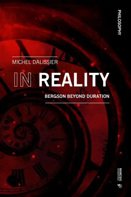 In Reality: Bergson Beyond Duration by Michel Dalissier