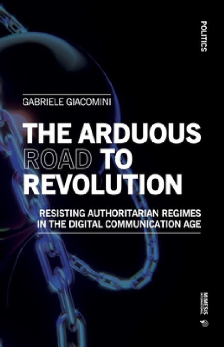 The Arduous Road to Revolution: Resisting Authoritarian Regimes in the Digital Communication Age