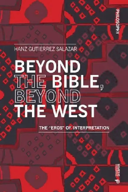 Beyond the Bible, Beyond the West: The "Eros" of Interpretation by Hanz Gutierrez Salazar