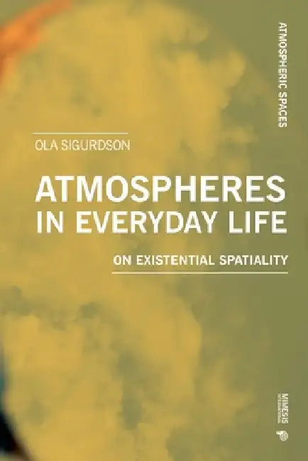 Atmospheres in Everyday Life: On Existential Spatiality by Ola Sigurdson