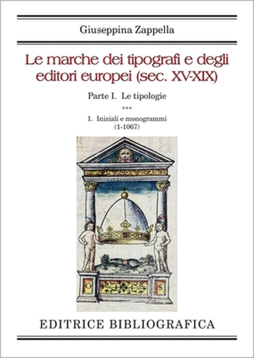 Le marche dei tipografi e degli editori europei (sec. XV-XIX): 1. Iniziali e monogrammi by Giuseppina Zappella