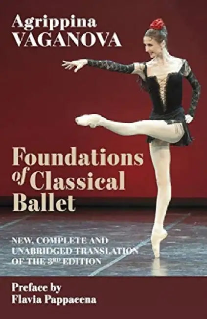 Foundations of Classical Ballet: New, Complete and Unabridged Translation of the 3rd Edition by Agrippina Vaganova