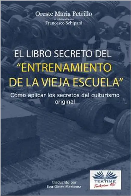 El libro secreto del entrenamiento de la vieja escuela: Cómo aplicar los secretos del culturismo original by Schipani, Francesco